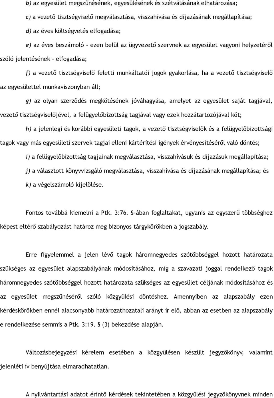 tisztségviselő az egyesülettel munkaviszonyban áll; g) az olyan szerződés megkötésének jóváhagyása, amelyet az egyesület saját tagjával, vezető tisztségviselőjével, a felügyelőbizottság tagjával vagy