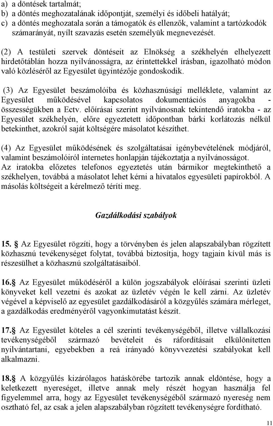 (2) A testületi szervek döntéseit az Elnökség a székhelyén elhelyezett hirdetőtáblán hozza nyilvánosságra, az érintettekkel írásban, igazolható módon való közléséről az Egyesület ügyintézője