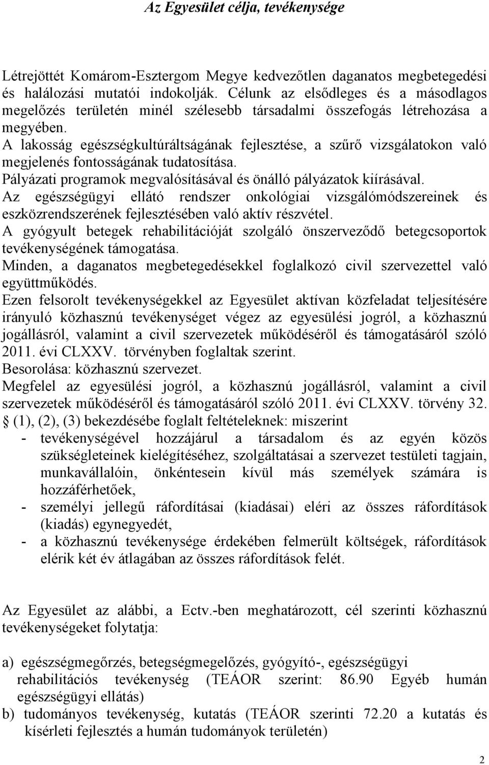 A lakosság egészségkultúráltságának fejlesztése, a szűrő vizsgálatokon való megjelenés fontosságának tudatosítása. Pályázati programok megvalósításával és önálló pályázatok kiírásával.