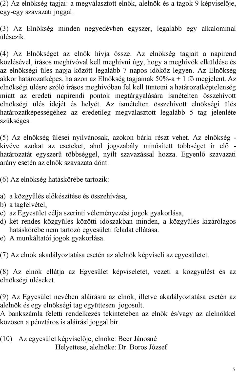 Az elnökség tagjait a napirend közlésével, írásos meghívóval kell meghívni úgy, hogy a meghívók elküldése és az elnökségi ülés napja között legalább 7 napos időköz legyen.