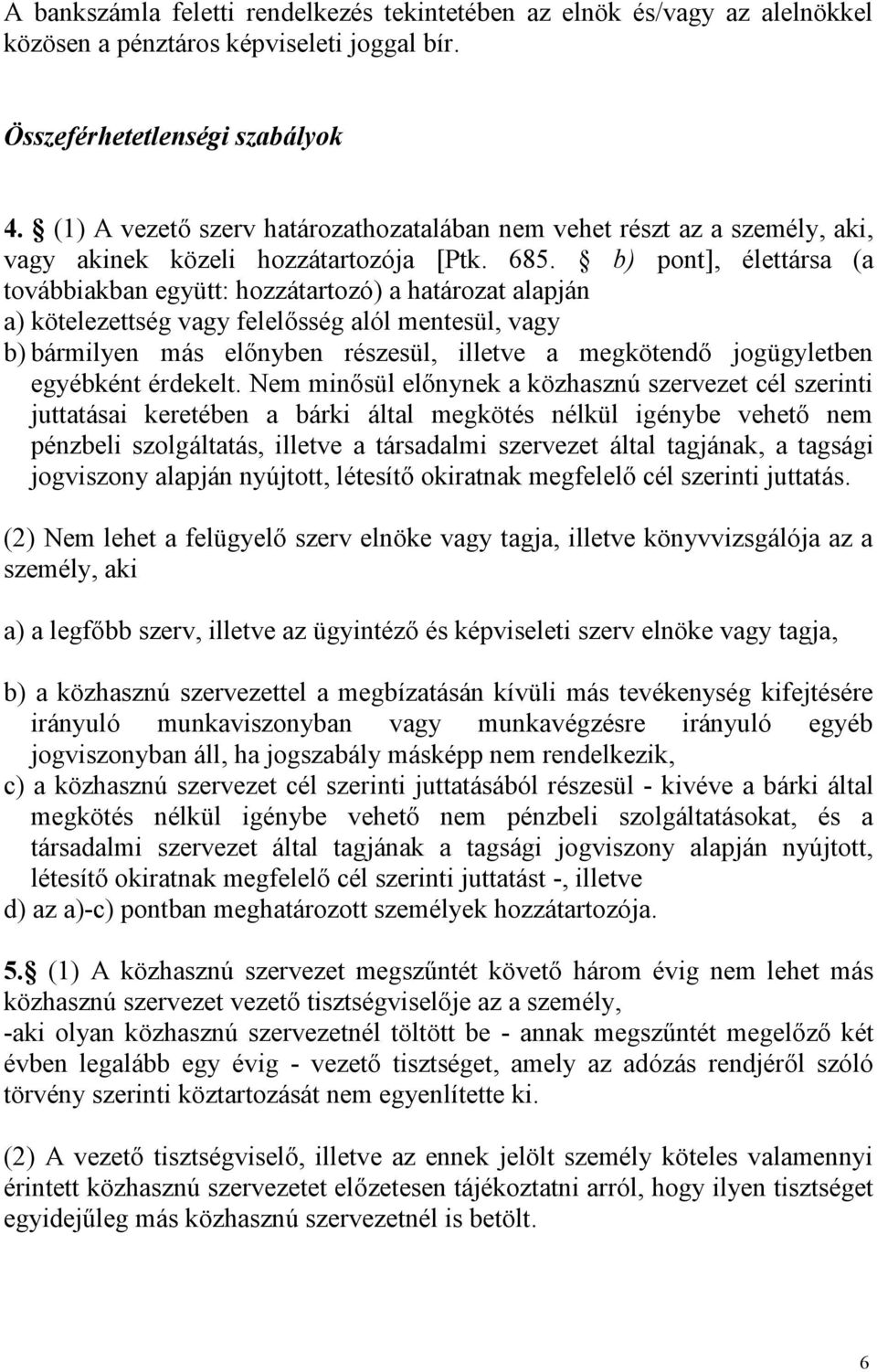 b) pont], élettársa (a továbbiakban együtt: hozzátartozó) a határozat alapján a) kötelezettség vagy felelősség alól mentesül, vagy b) bármilyen más előnyben részesül, illetve a megkötendő