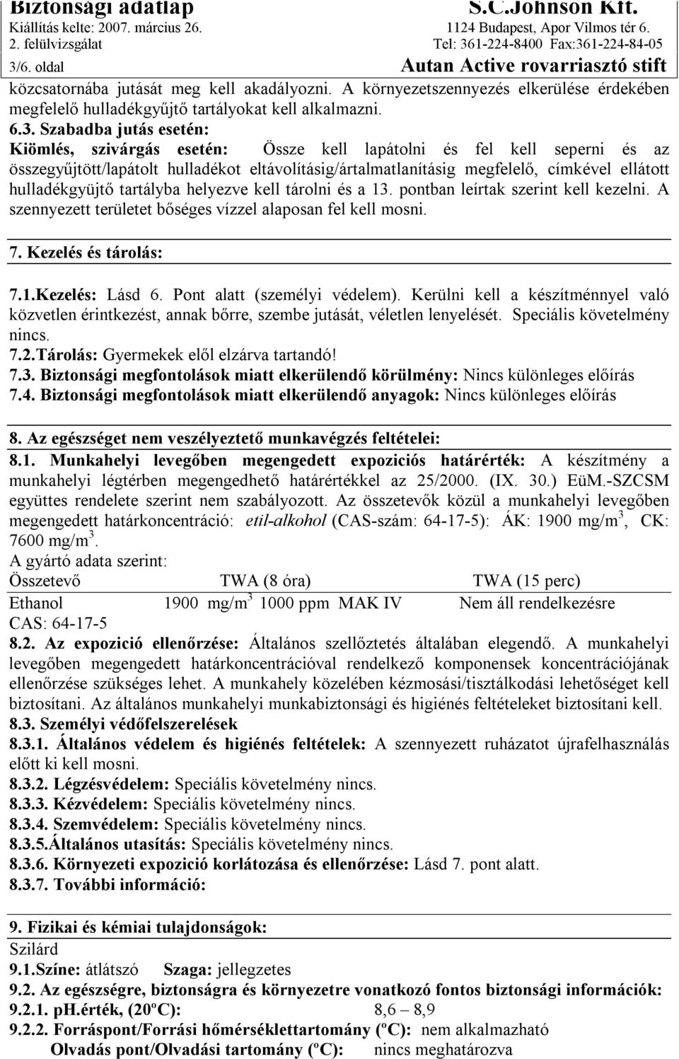 tartályba helyezve kell tárolni és a 13. pontban leírtak szerint kell kezelni. A szennyezett területet bőséges vízzel alaposan fel kell mosni. 7. Kezelés és tárolás: 7.1.Kezelés: Lásd 6.