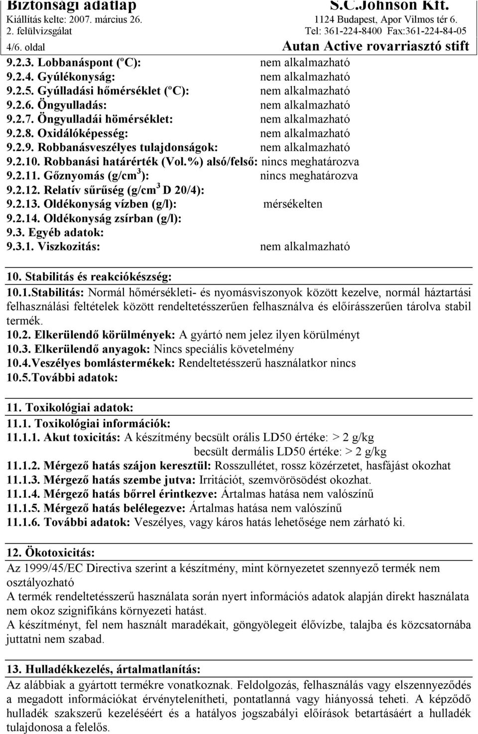 %) alsó/felső: nincs meghatározva 9.2.11. Gőznyomás (g/cm 3 ): nincs meghatározva 9.2.12. Relatív sűrűség (g/cm 3 D 20/4): 9.2.13. Oldékonyság vízben (g/l): mérsékelten 9.2.14.