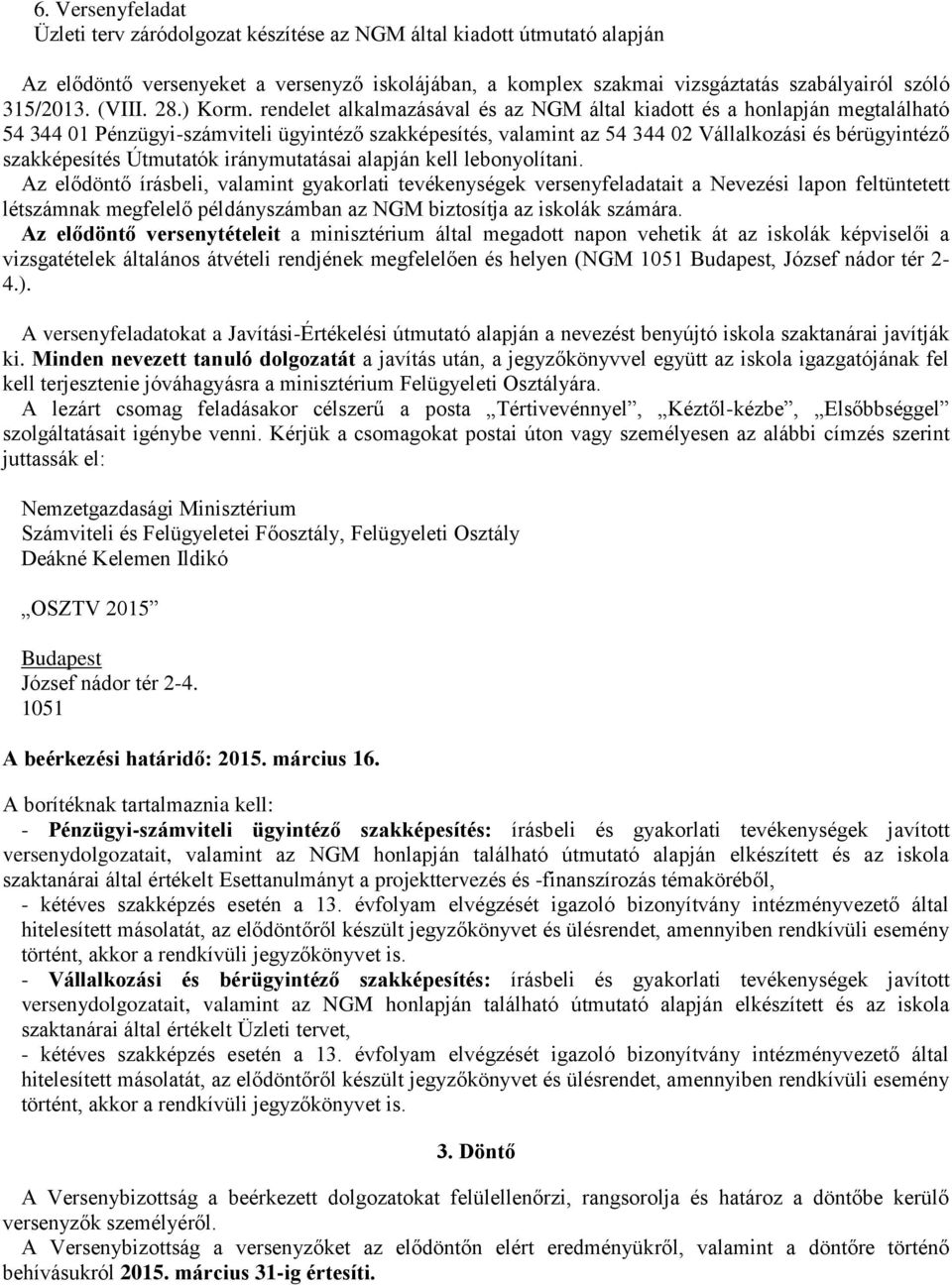 rendelet alkalmazásával és az NGM által kiadott és a honlapján megtalálható 54 344 01 Pénzügyi-számviteli ügyintéző szakképesítés, valamint az 54 344 02 Vállalkozási és bérügyintéző szakképesítés