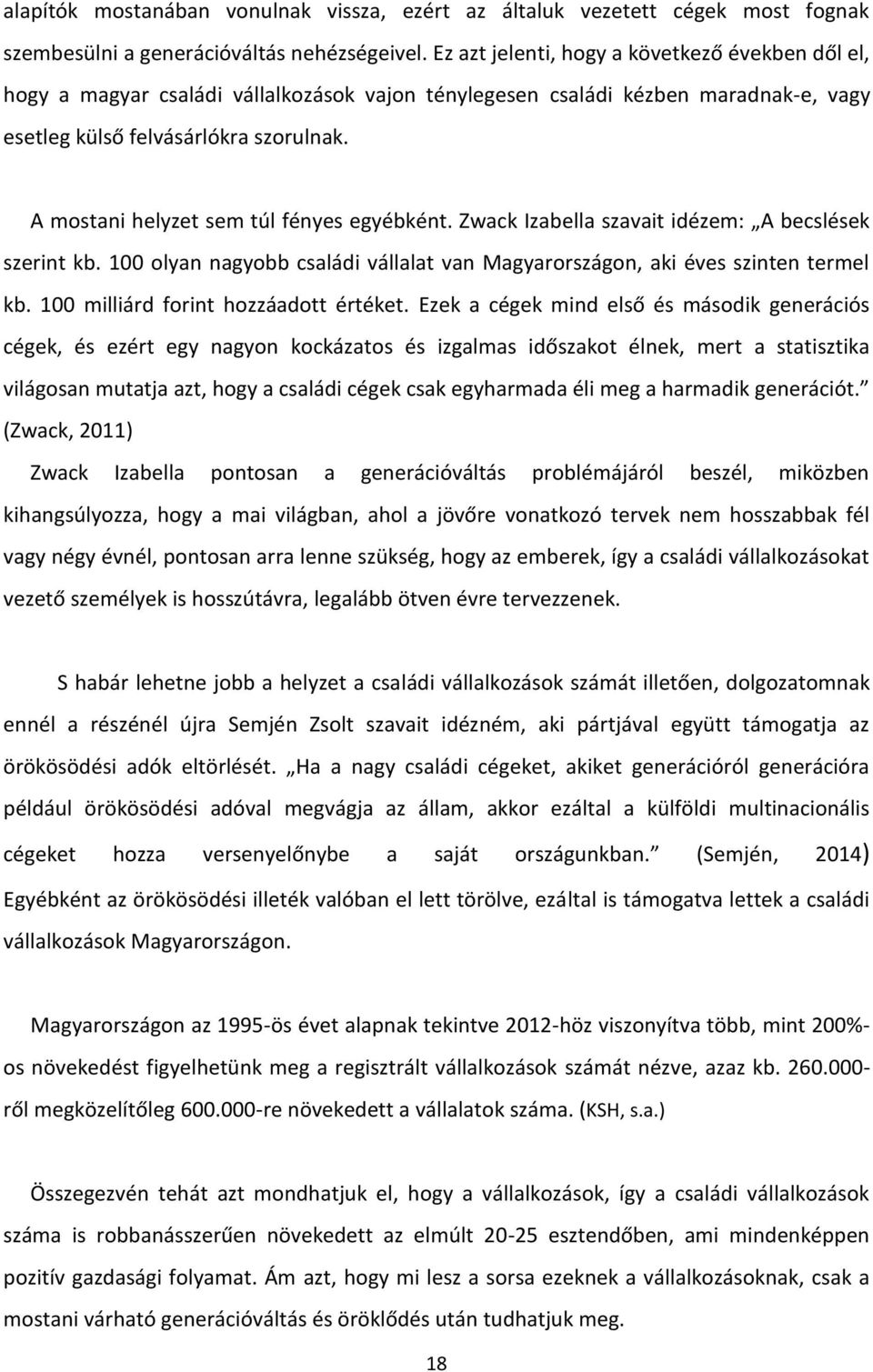 A mostani helyzet sem túl fényes egyébként. Zwack Izabella szavait idézem: A becslések szerint kb. 100 olyan nagyobb családi vállalat van Magyarországon, aki éves szinten termel kb.