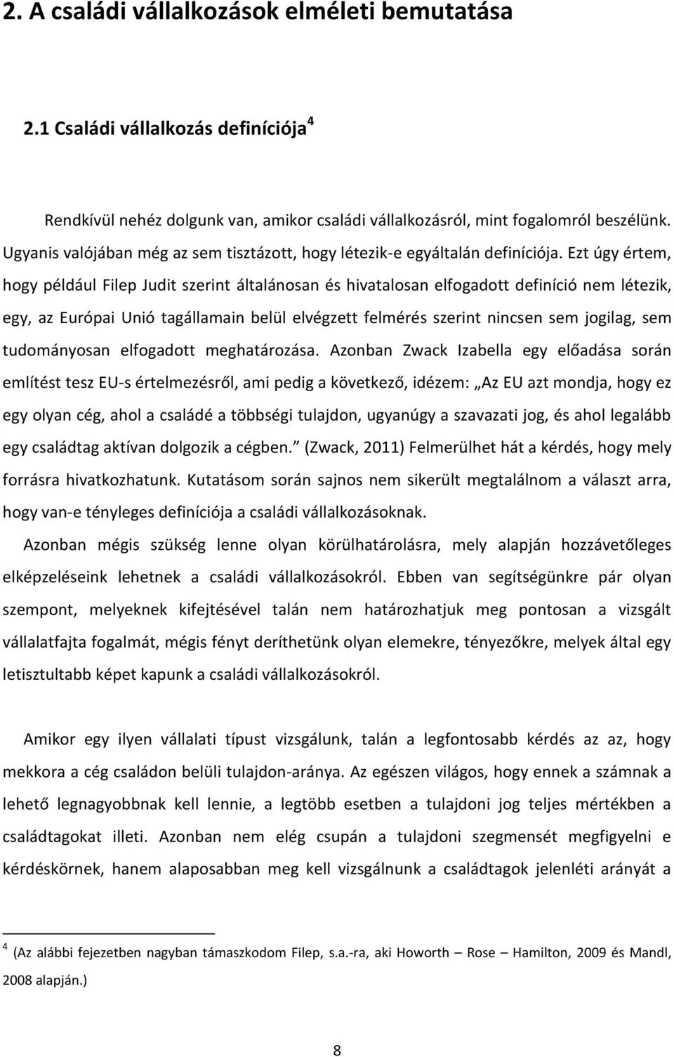 Ezt úgy értem, hogy például Filep Judit szerint általánosan és hivatalosan elfogadott definíció nem létezik, egy, az Európai Unió tagállamain belül elvégzett felmérés szerint nincsen sem jogilag, sem