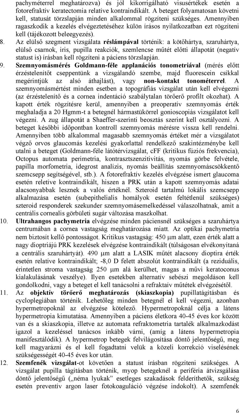 Amennyiben ragaszkodik a kezelés elvégeztetéséhez külön írásos nyilatkozatban ezt rögzíteni kell (tájékozott beleegyezés). 8.