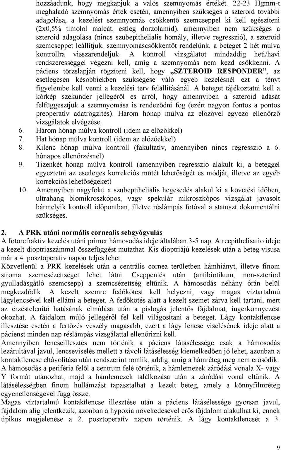 dorzolamid), amennyiben nem szükséges a szteroid adagolása (nincs szubepithelialis homály, illetve regresszió), a szteroid szemcseppet leállítjuk, szemnyomáscsökkentőt rendelünk, a beteget 2 hét