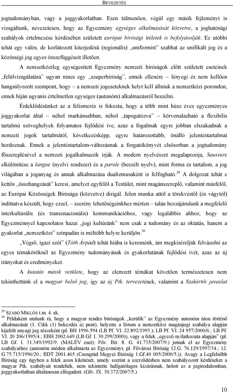 ítéletek is befolyásolják. Ez utóbbi tehát egy valós, de korlátozott kiterjedésű (regionális) uniformist szabhat az unifikált jog és a közösségi jog egyes összefüggéseit illetően.