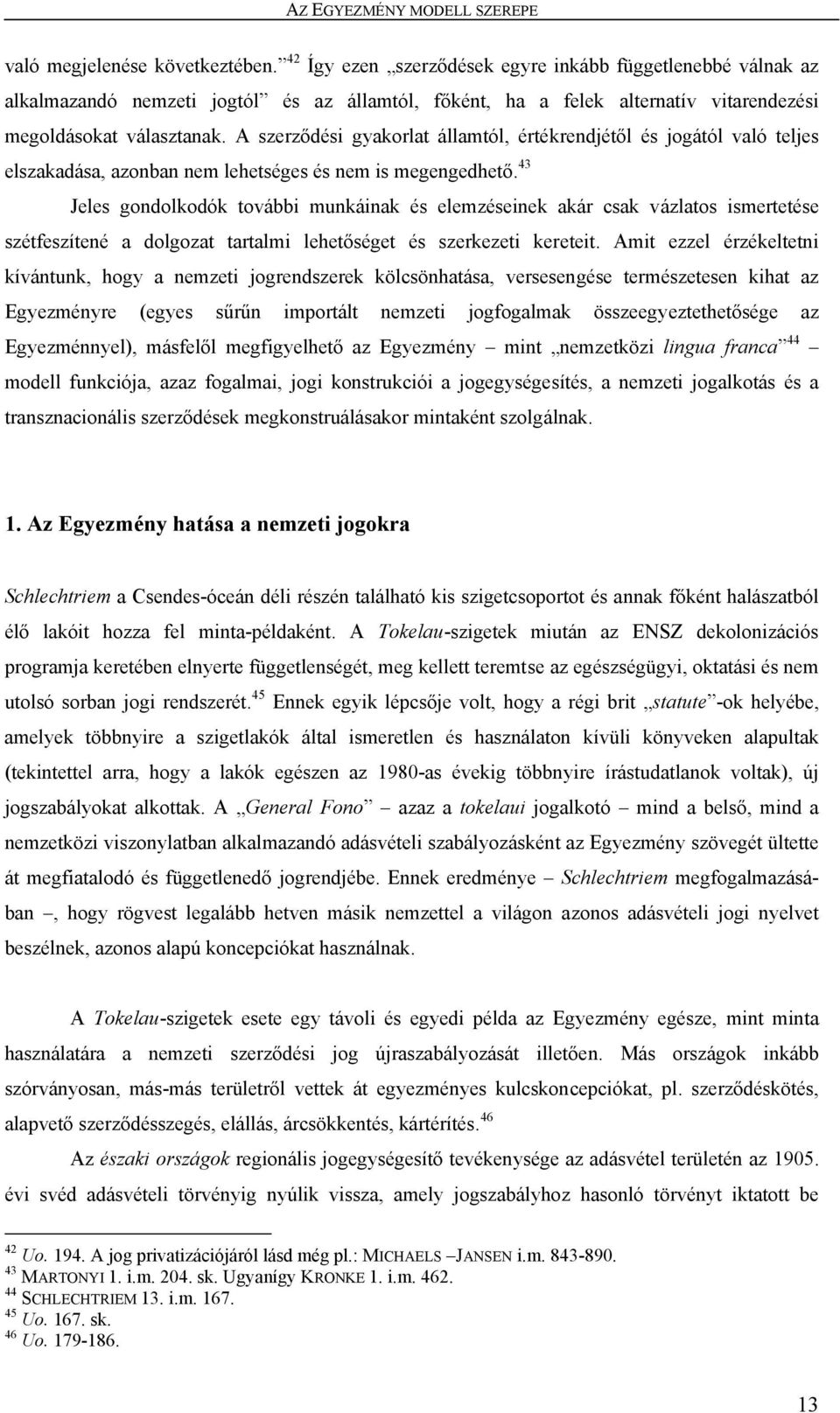 A szerződési gyakorlat államtól, értékrendjétől és jogától való teljes elszakadása, azonban nem lehetséges és nem is megengedhető.