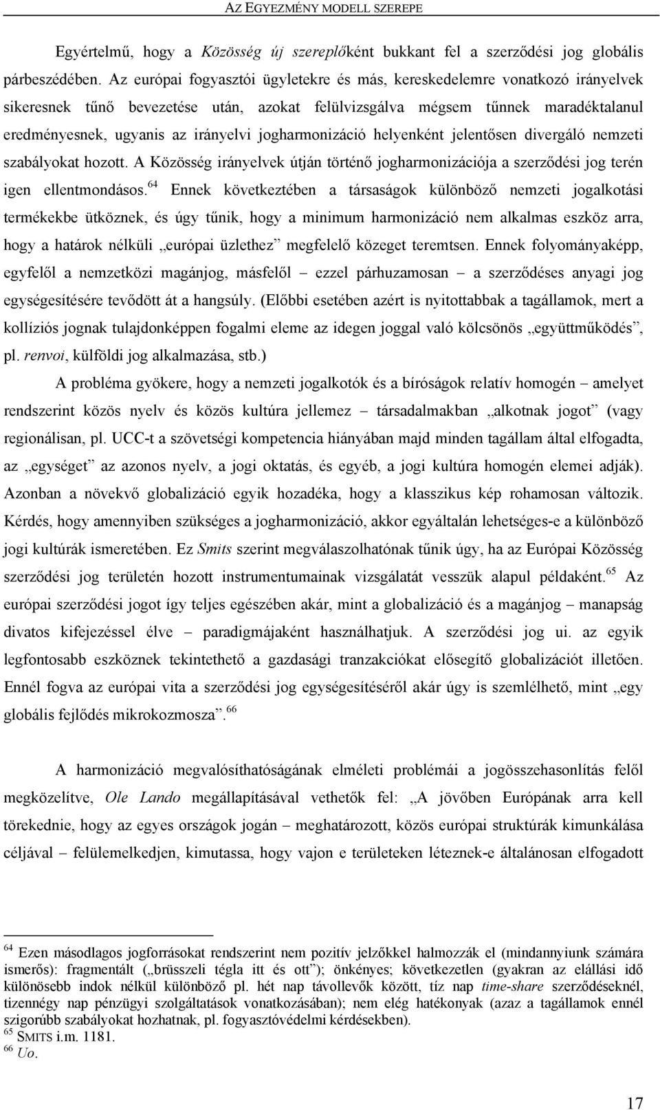 jogharmonizáció helyenként jelentősen divergáló nemzeti szabályokat hozott. A Közösség irányelvek útján történő jogharmonizációja a szerződési jog terén igen ellentmondásos.
