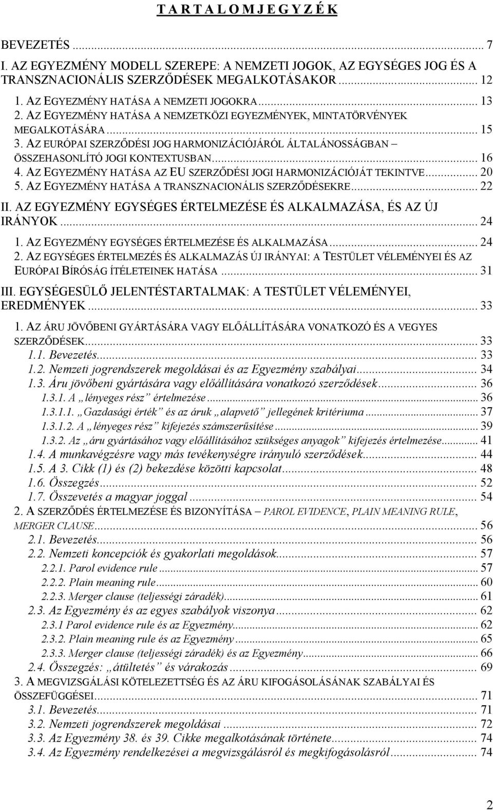 AZ EURÓPAI SZERZŐDÉSI JOG HARMONIZÁCIÓJÁRÓL ÁLTALÁNOSSÁGBAN ÖSSZEHASONLÍTÓ JOGI KONTEXTUSBAN... 16 4. AZ EGYEZMÉNY HATÁSA AZ EU SZERZŐDÉSI JOGI HARMONIZÁCIÓJÁT TEKINTVE... 20 5.