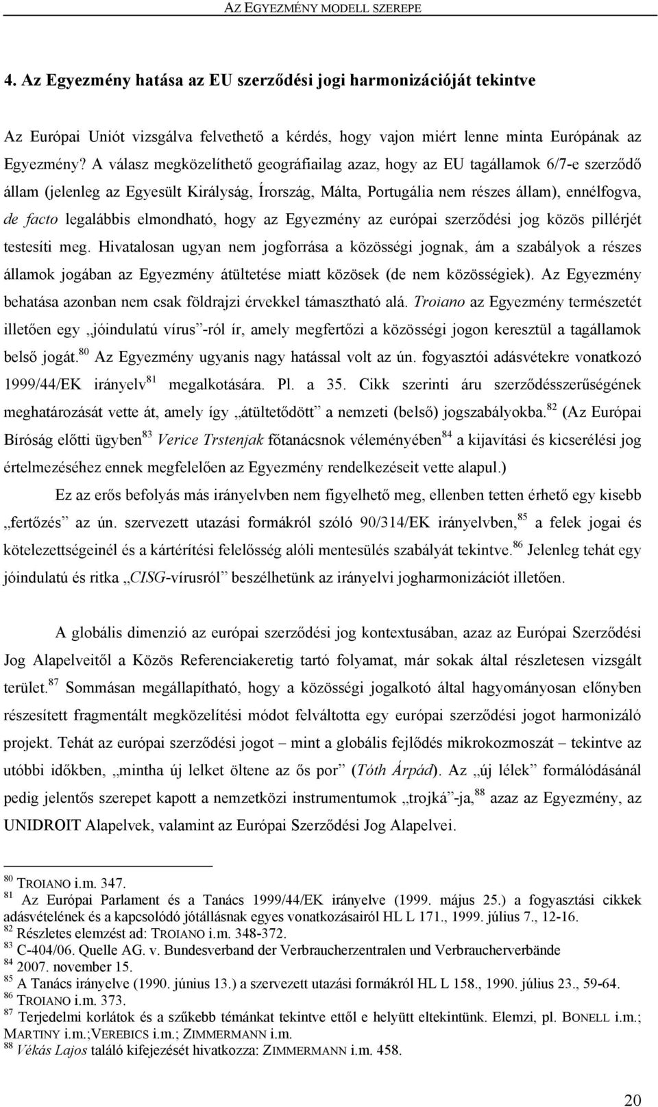 elmondható, hogy az Egyezmény az európai szerződési jog közös pillérjét testesíti meg.