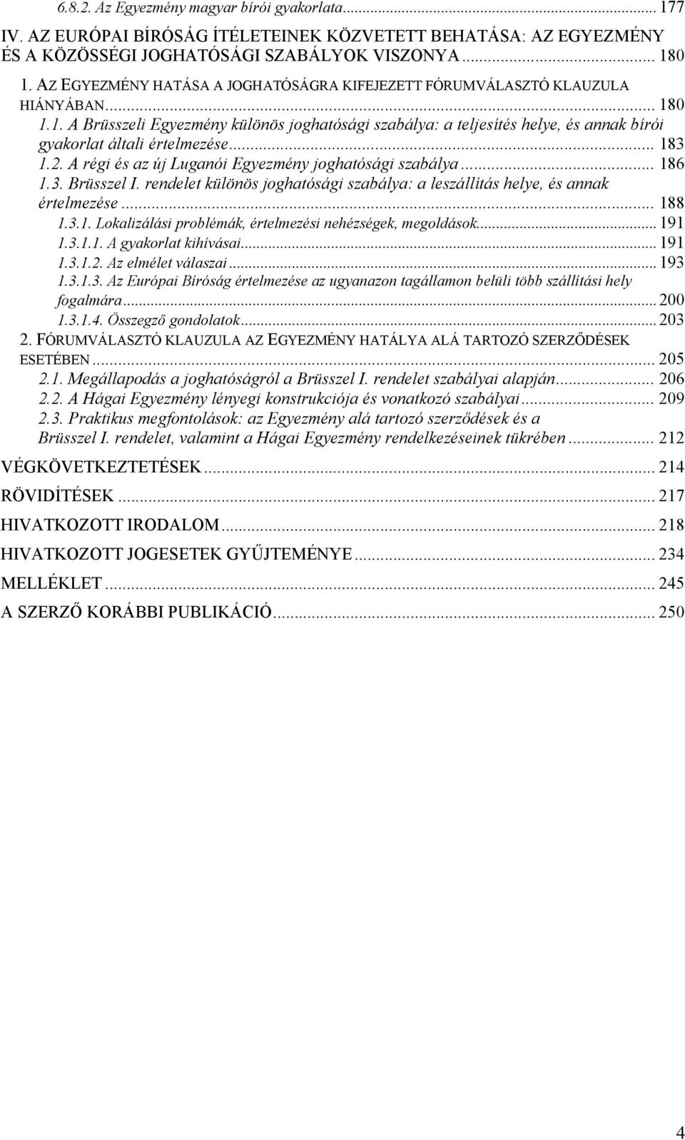 0 1.1. A Brüsszeli Egyezmény különös joghatósági szabálya: a teljesítés helye, és annak bírói gyakorlat általi értelmezése... 183 1.2. A régi és az új Luganói Egyezmény joghatósági szabálya... 186 1.