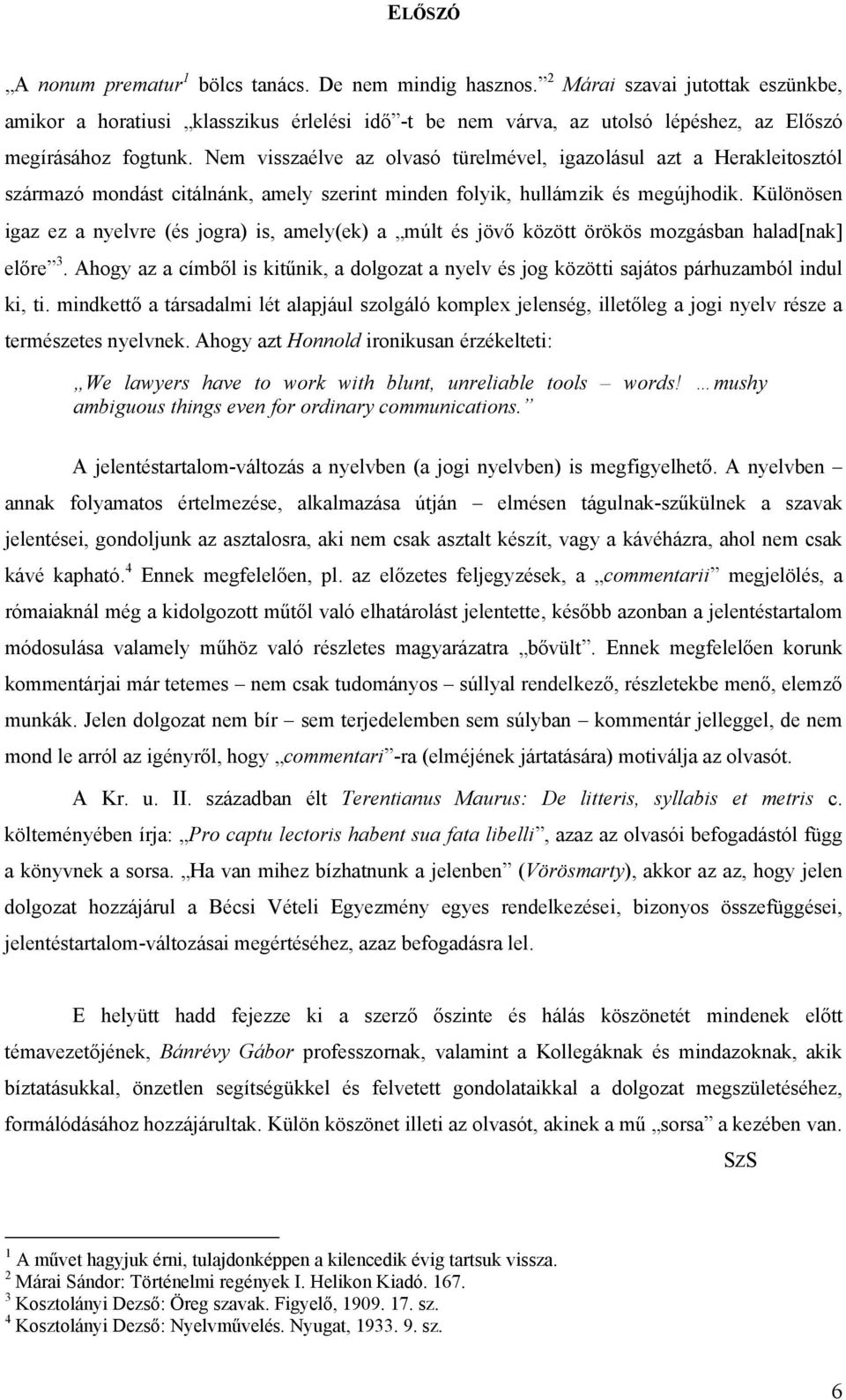 Nem visszaélve az olvasó türelmével, igazolásul azt a Herakleitosztól származó mondást citálnánk, amely szerint minden folyik, hullámzik és megújhodik.