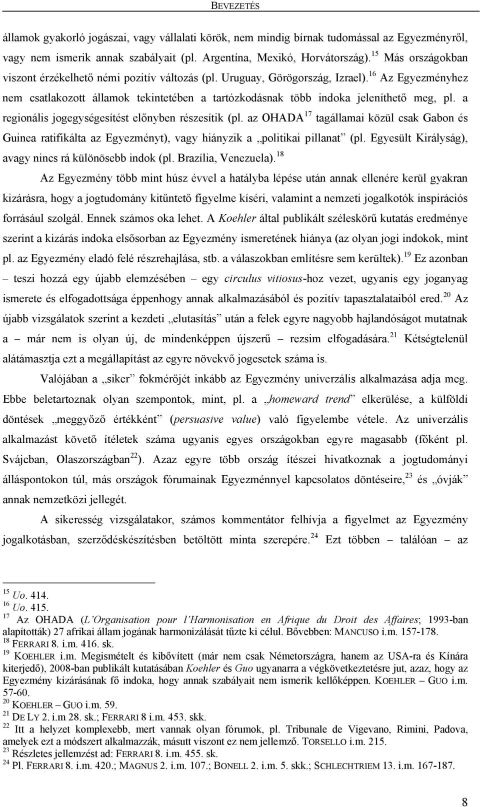 16 Az Egyezményhez nem csatlakozott államok tekintetében a tartózkodásnak több indoka jeleníthető meg, pl. a regionális jogegységesítést előnyben részesítik (pl.