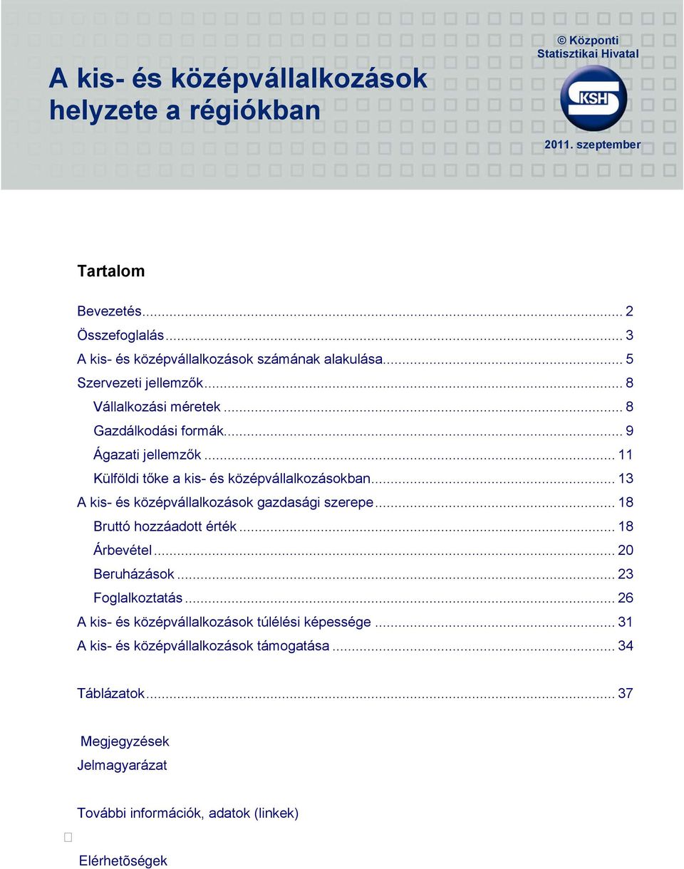 .. 11 Külföldi tőke a kis- és középvállalkozásokban... 13 A kis- és középvállalkozások gazdasági szerepe... 18 Bruttó hozzáadott érték... 18 Árbevétel...20 Beruházások.