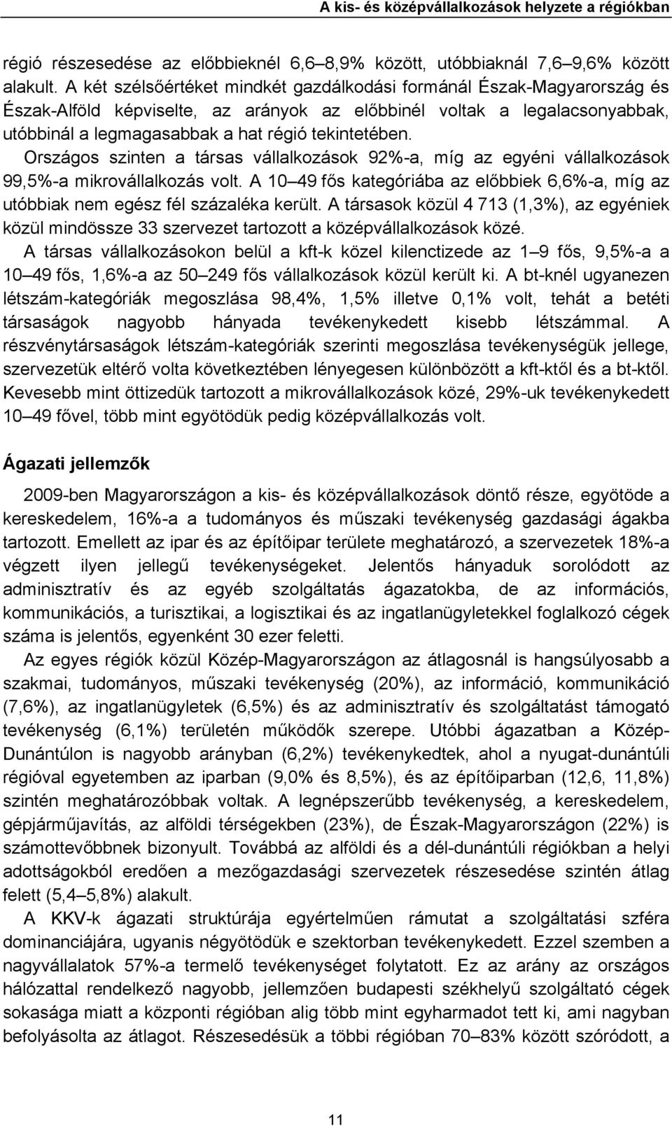 Országos szinten a társas vállalkozások 92%-a, míg az egyéni vállalkozások 99,5%-a mikrovállalkozás volt. A 10 49 fős kategóriába az előbbiek 6,6%-a, míg az utóbbiak nem egész fél százaléka került.