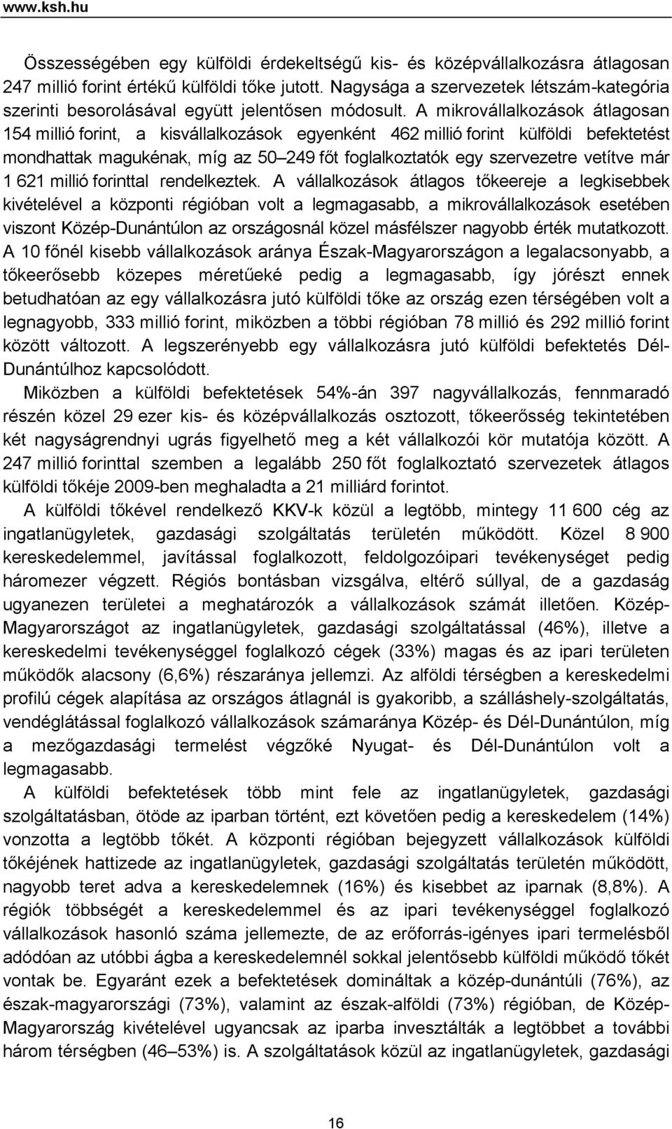 A mikrovállalkozások átlagosan 154 millió forint, a kisvállalkozások egyenként 462 millió forint külföldi befektetést mondhattak magukénak, míg az 50 249 főt foglalkoztatók egy szervezetre vetítve