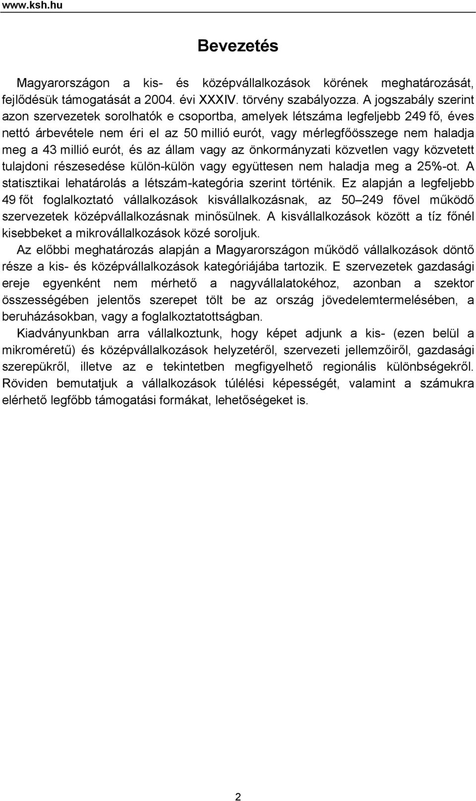 eurót, és az állam vagy az önkormányzati közvetlen vagy közvetett tulajdoni részesedése külön-külön vagy együttesen nem haladja meg a 25%-ot.