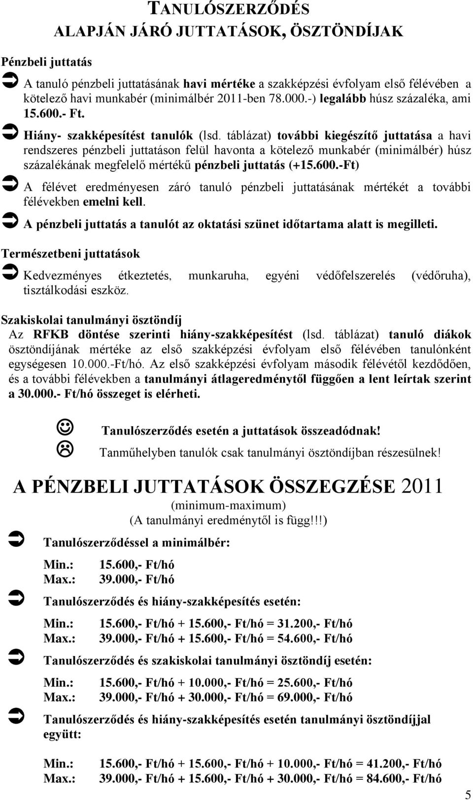 táblázat) további kiegészítő juttatása a havi rendszeres pénzbeli juttatáson felül havonta a kötelező munkabér (minimálbér) húsz százalékának megfelelő mértékű pénzbeli juttatás (+15.600.