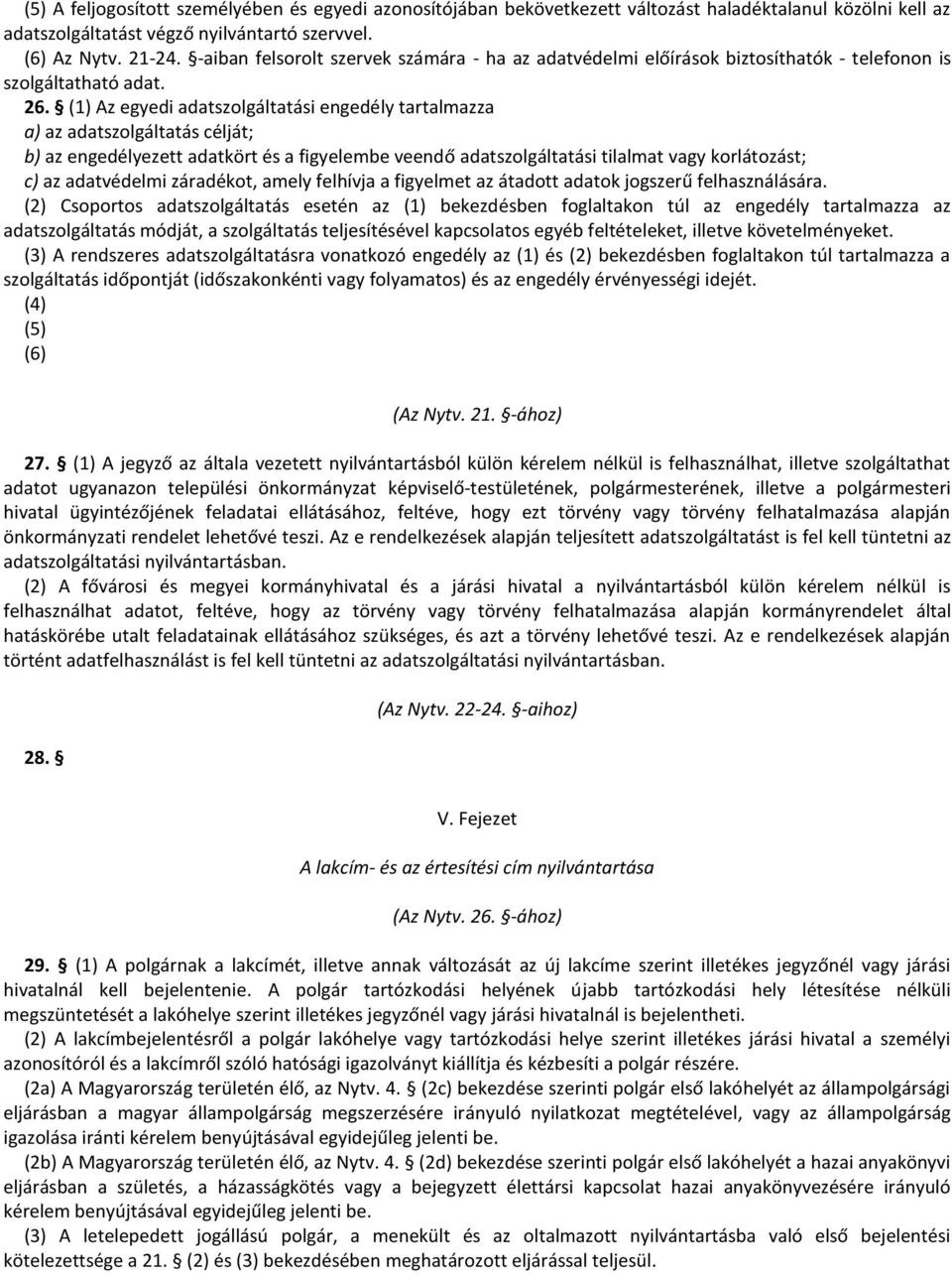 (1) Az egyedi adatszolgáltatási engedély tartalmazza a) az adatszolgáltatás célját; b) az engedélyezett adatkört és a figyelembe veendő adatszolgáltatási tilalmat vagy korlátozást; c) az adatvédelmi