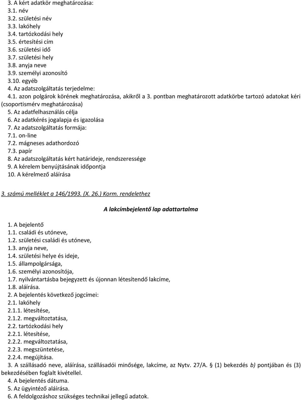 Az adatfelhasználás célja 6. Az adatkérés jogalapja és igazolása 7. Az adatszolgáltatás formája: 7.1. on-line 7.2. mágneses adathordozó 7.3. papír 8.