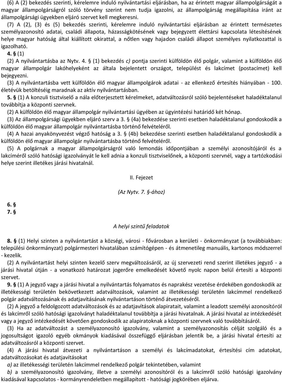 (7) A (2), (3) és (5) bekezdés szerinti, kérelemre induló nyilvántartási eljárásban az érintett természetes személyazonosító adatai, családi állapota, házasságkötésének vagy bejegyzett élettársi