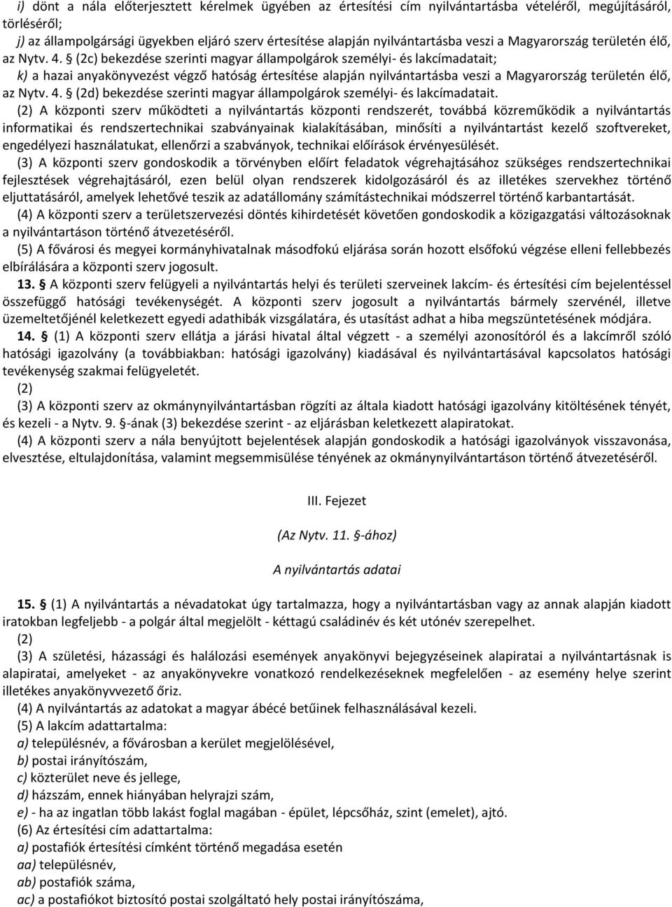 (2c) bekezdése szerinti magyar állampolgárok személyi- és lakcímadatait; k) a hazai anyakönyvezést végző hatóság értesítése alapján nyilvántartásba  (2d) bekezdése szerinti magyar állampolgárok