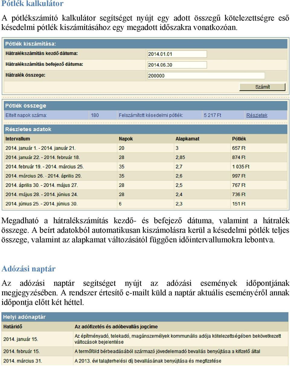 A beírt adatokból automatikusan kiszámolásra kerül a késedelmi pótlék teljes összege, valamint az alapkamat változásától függően időintervallumokra