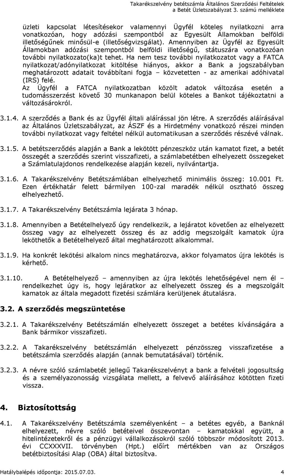 Ha nem tesz további nyilatkozatot vagy a FATCA nyilatkozat/adónyilatkozat kitöltése hiányos, akkor a Bank a jogszabályban meghatározott adatait továbbítani fogja közvetetten - az amerikai adóhivatal