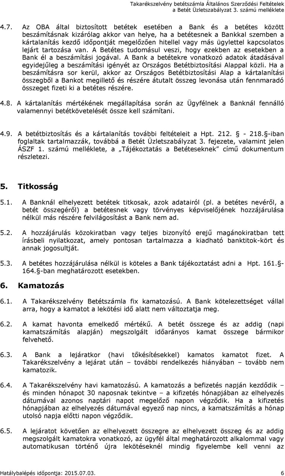 A Bank a betétekre vonatkozó adatok átadásával egyidejűleg a beszámítási igényét az Országos Betétbiztosítási Alappal közli.