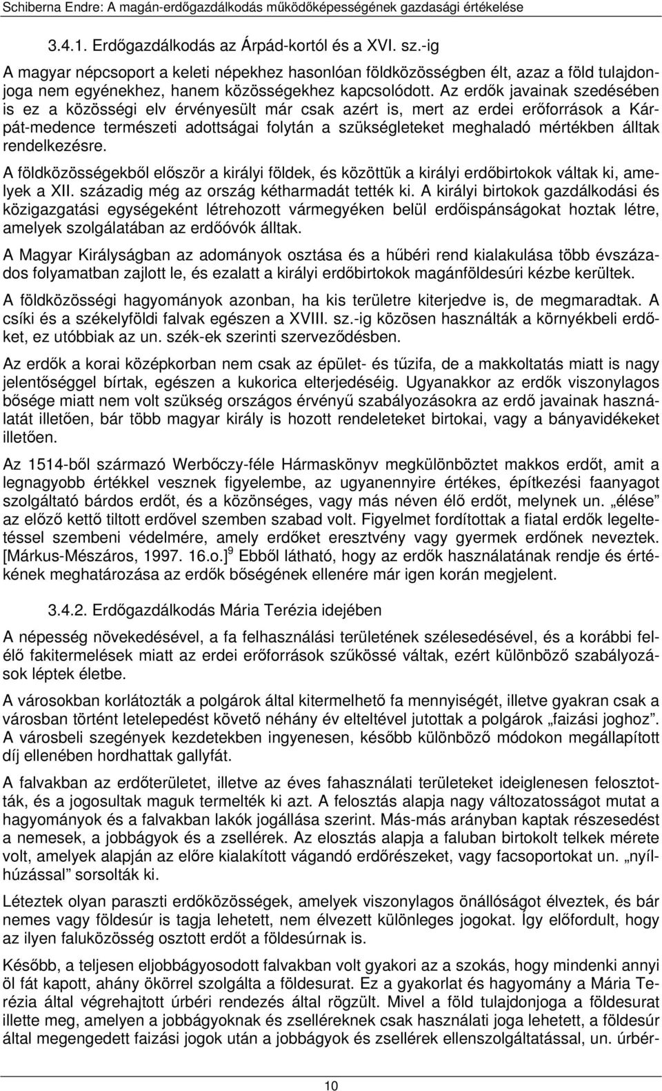 rendelkezésre. A földközösségekből először a királyi földek, és közöttük a királyi erdőbirtokok váltak ki, amelyek a XII. századig még az ország kétharmadát tették ki.