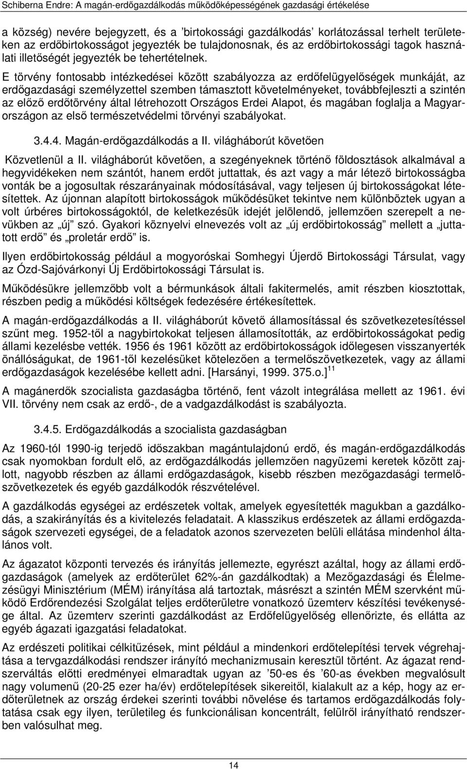 E törvény fontosabb intézkedései között szabályozza az erdőfelügyelőségek munkáját, az erdőgazdasági személyzettel szemben támasztott követelményeket, továbbfejleszti a szintén az előző erdőtörvény