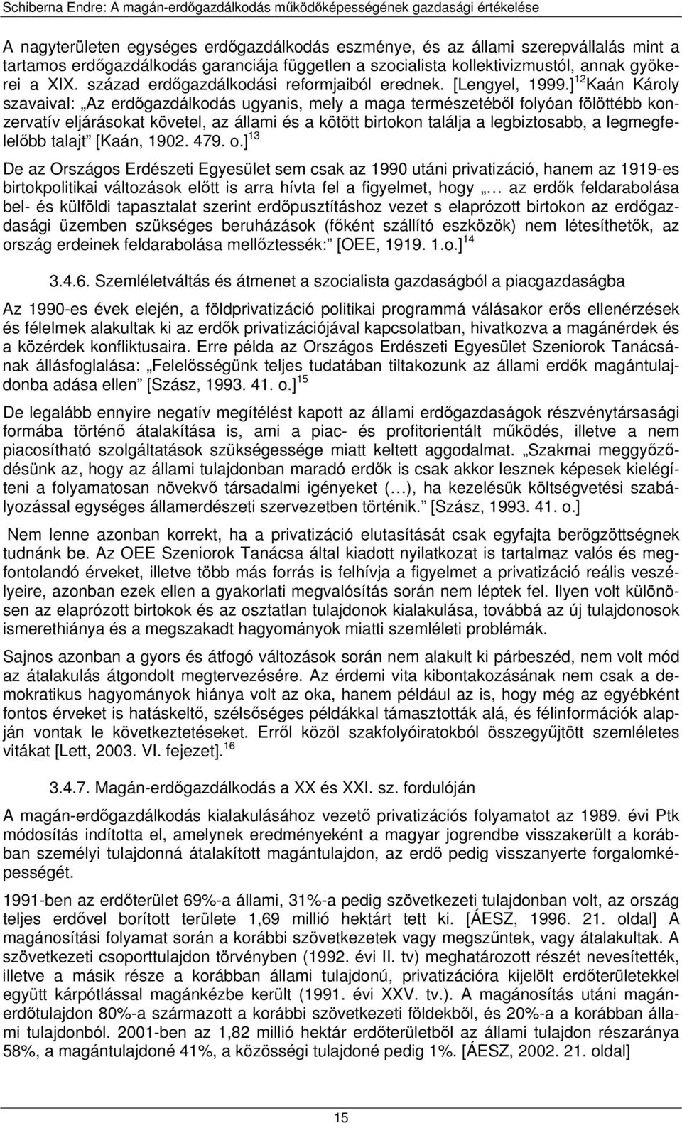 ] 12 Kaán Károly szavaival: Az erdőgazdálkodás ugyanis, mely a maga természetéből folyóan fölöttébb konzervatív eljárásokat követel, az állami és a kötött birtokon találja a legbiztosabb, a