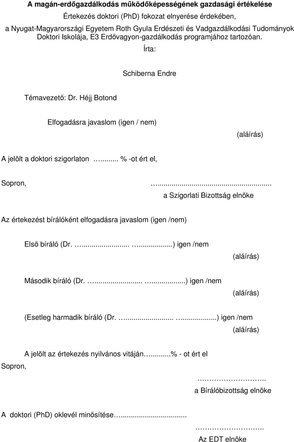 .. % -ot ért el, Sopron,... a Szigorlati Bizottság elnöke Az értekezést bírálóként elfogadásra javaslom (igen /nem) Első bíráló (Dr.......) igen /nem (aláírás) Második bíráló (Dr.