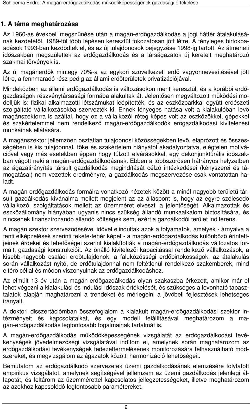 Az átmeneti időszakban megszülettek az erdőgazdálkodás és a társágazatok új kereteit meghatározó szakmai törvények is.