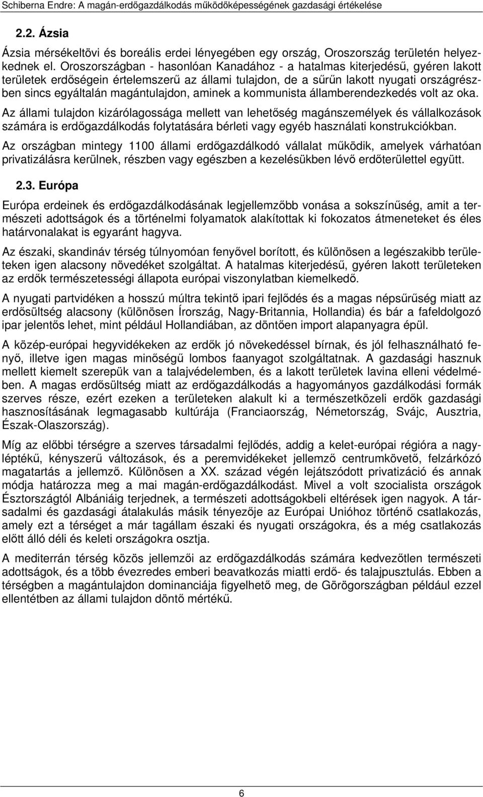 magántulajdon, aminek a kommunista államberendezkedés volt az oka.