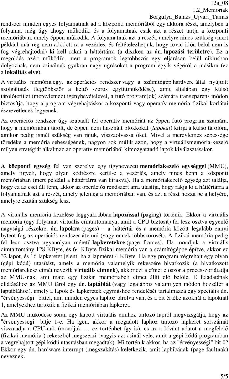 A folyamatnak azt a részét, amelyre nincs szükség (mert például már rég nem adódott rá a vezérlés, és feltételezhetjük, hogy rövid időn belül nem is fog végrehajtódni) ki kell rakni a háttértárra (a