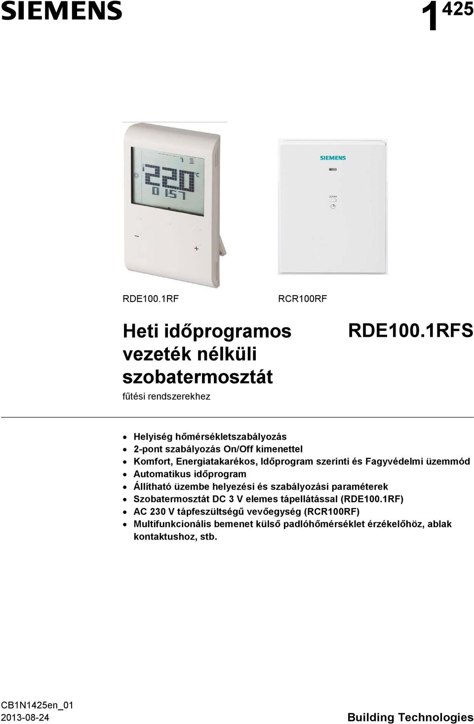 üzemmód Automatikus időprogram Állítható üzembe helyezési és szabályozási paraméterek Szobatermosztát DC 3 V elemes tápellátással (RDE100.