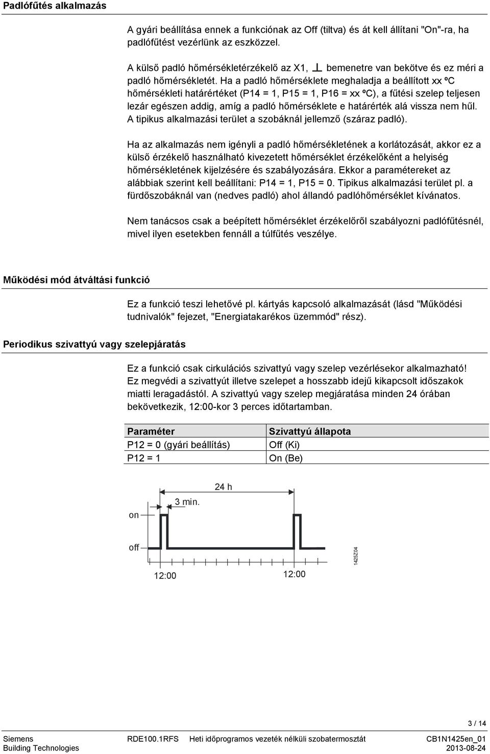 Ha a padló hőmérséklete meghaladja a beállított xx ºC hőmérsékleti határértéket (P14 = 1, P15 = 1, P16 = xx ºC), a fűtési szelep teljesen lezár egészen addig, amíg a padló hőmérséklete e határérték