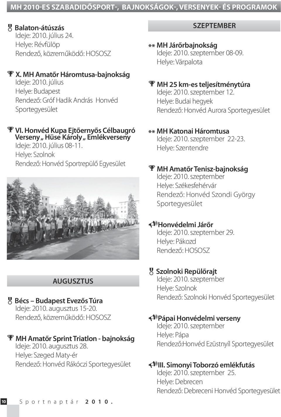 Helye: Szolnok Rendező: Honvéd Sportrepülő Egyesület Szeptember ** MH Járőrbajnokság Ideje: 2010. szeptember 08-09. Helye: Várpalota MH 25 km-es teljesítménytúra Ideje: 2010. szeptember 12.