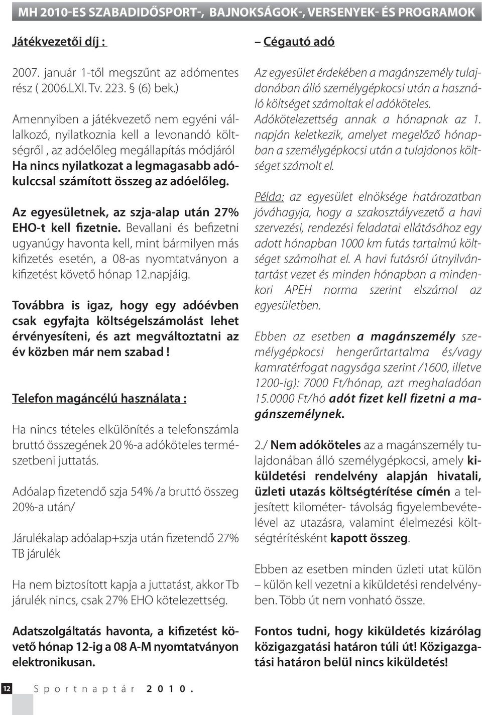 adóelőleg. Az egyesületnek, az szja-alap után 27% EHO-t kell fizetnie.