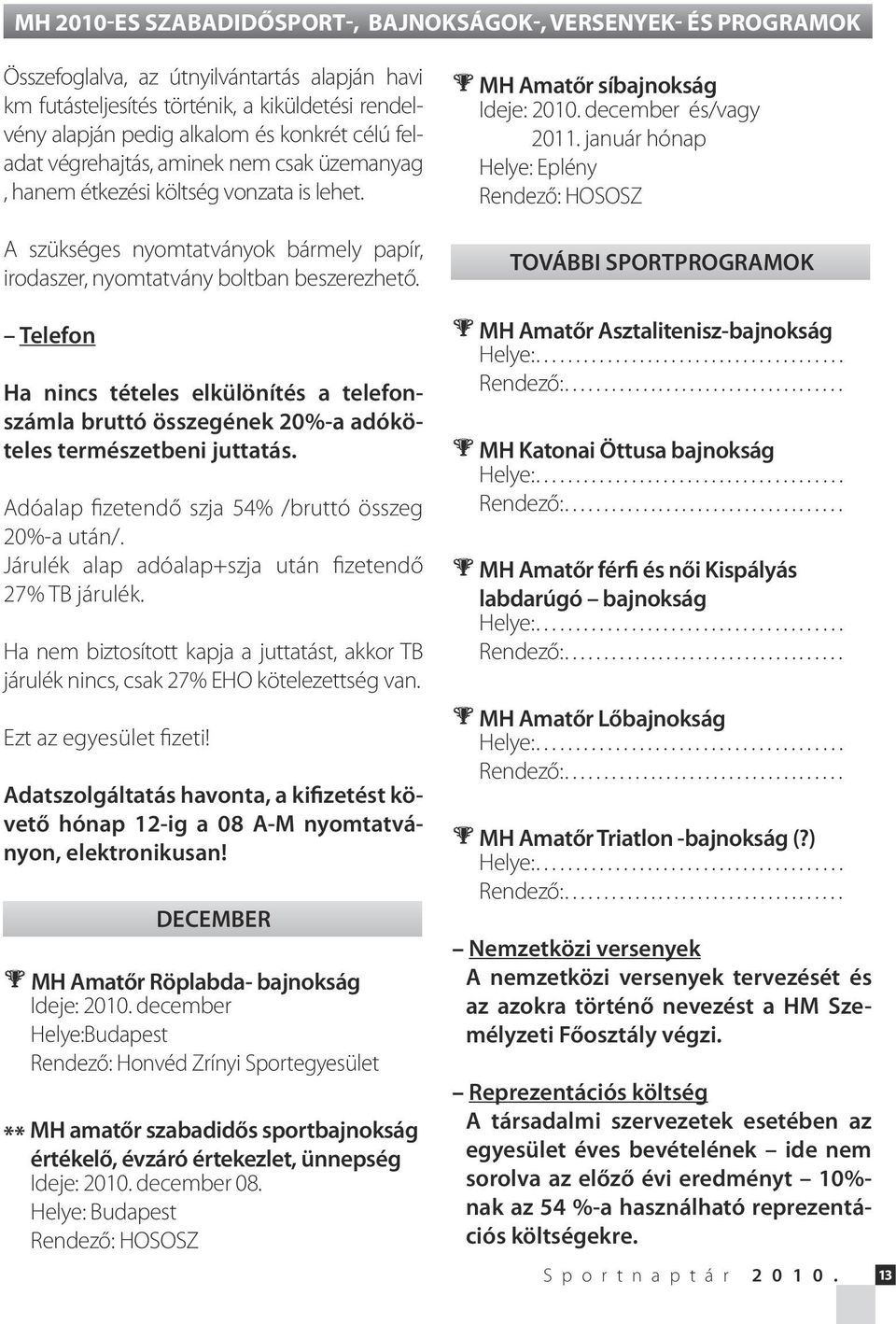 Telefon Ha nincs tételes elkülönítés a telefonszámla bruttó összegének 20%-a adóköteles természetbeni juttatás. Adóalap fizetendő szja 54% /bruttó összeg 20%-a után/.