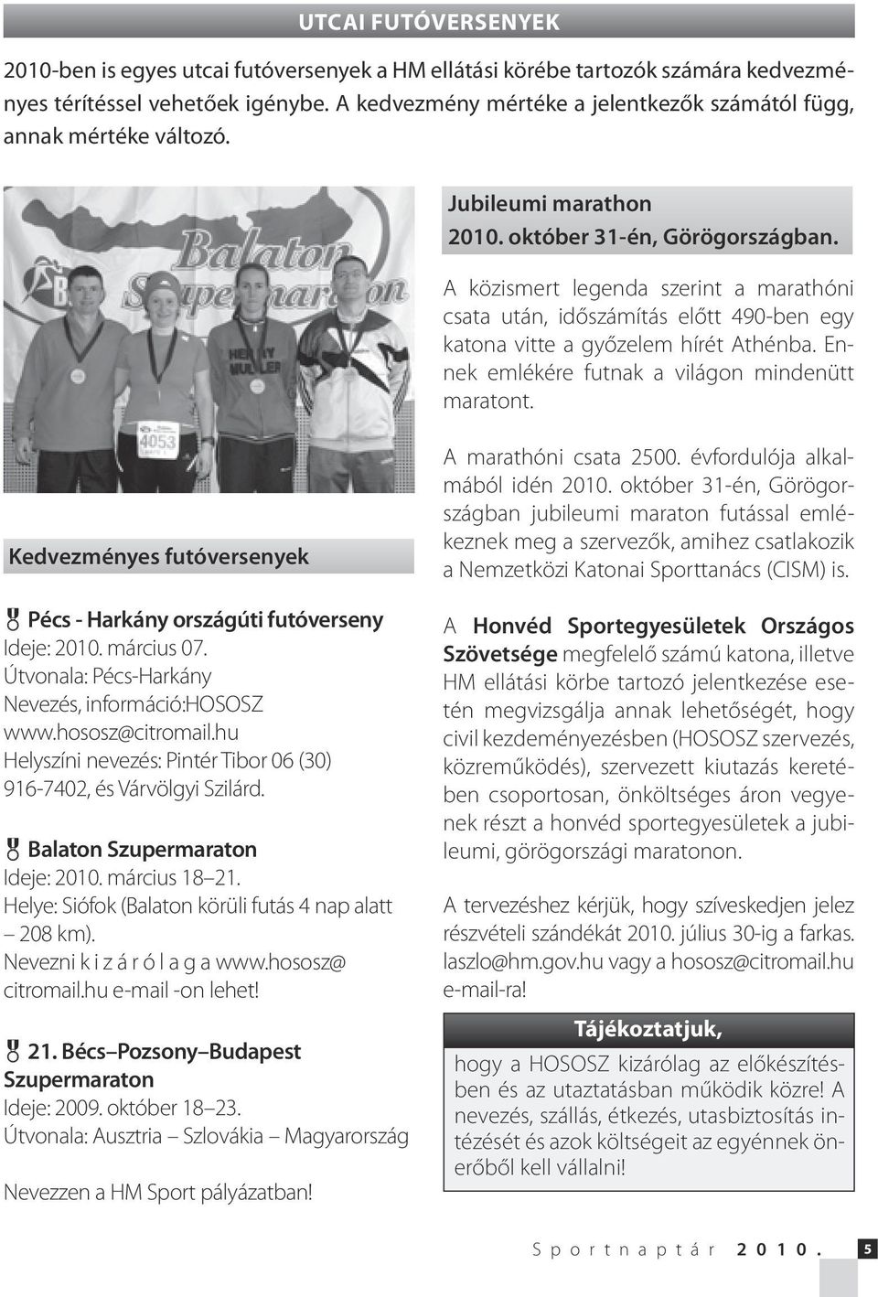 A közismert legenda szerint a marathóni csata után, időszámítás előtt 490-ben egy katona vitte a győzelem hírét Athénba. Ennek emlékére futnak a világon mindenütt maratont.