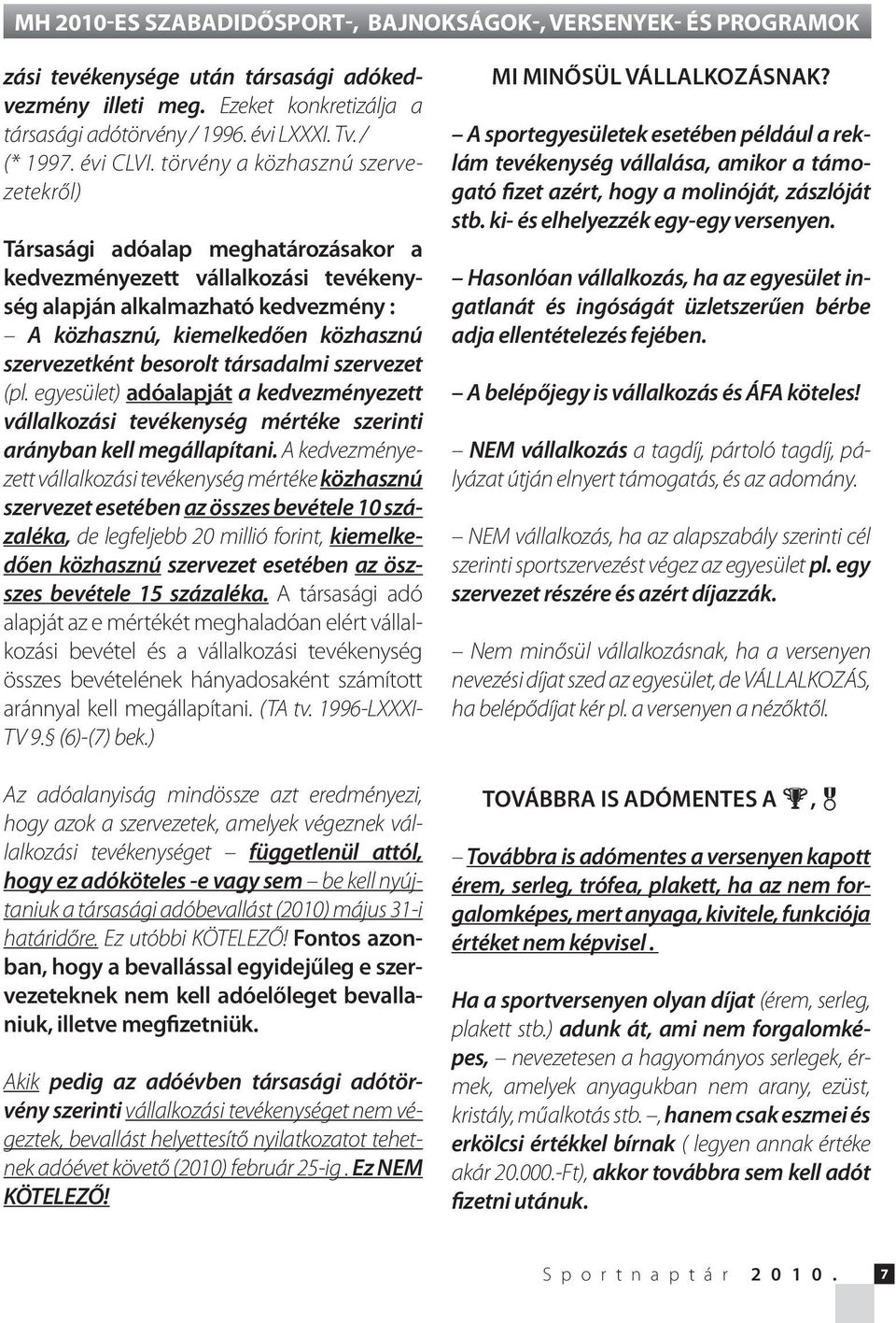 besorolt társadalmi szervezet (pl. egyesület) adóalapját a kedvezményezett vállalkozási tevékenység mértéke szerinti arányban kell megállapítani.