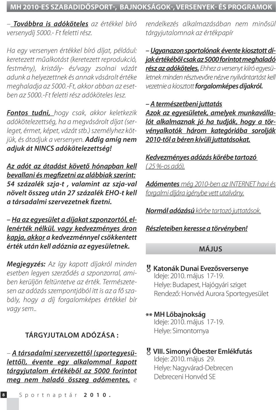 5000.-Ft, akkor abban az esetben az 5000.-Ft feletti rész adóköteles lesz. Fontos tudni, hogy csak, akkor keletkezik adókötelezettség, ha a megvásárolt díjat (serleget, érmet, képet, vázát stb.