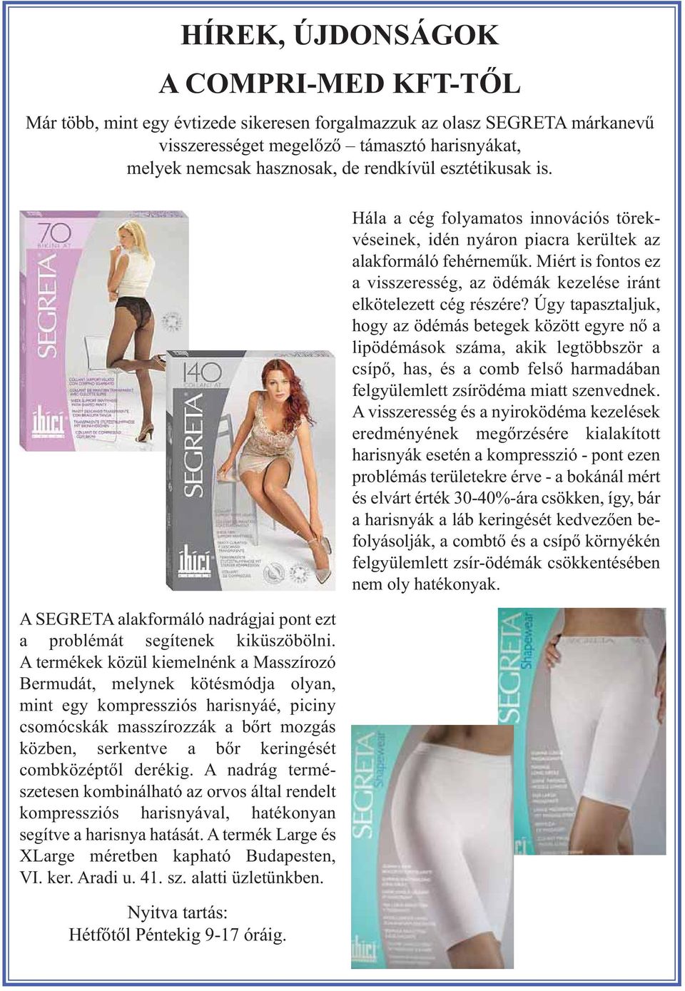 A termékek közül kiemelnénk a Masszírozó Bermudát, melynek kötésmódja olyan, mint egy kompressziós harisnyáé, piciny csomócskák masszírozzák a bőrt mozgás közben, serkentve a bőr keringését