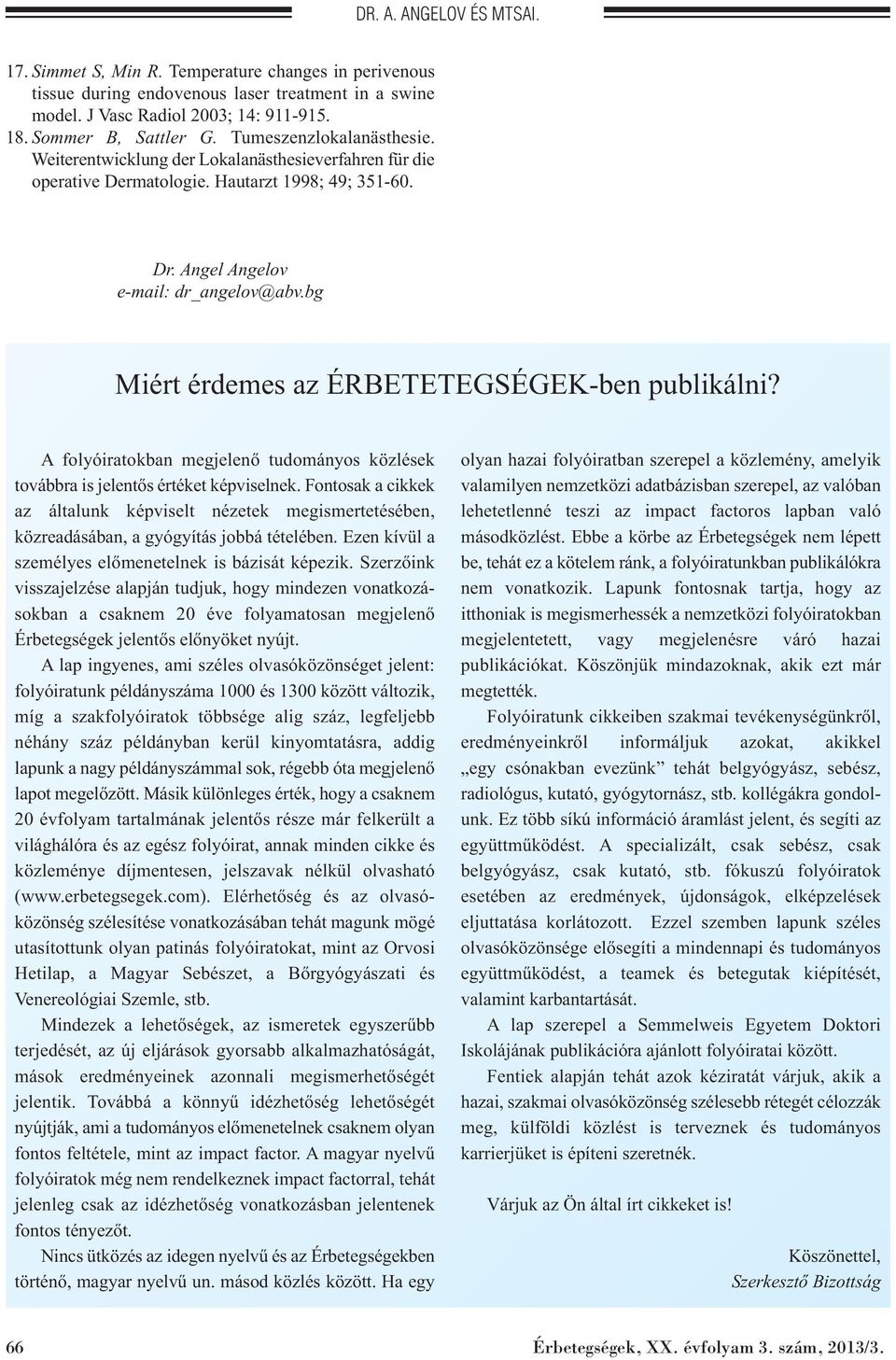 bg Miért érdemes az ÉRBETETEGSÉGEK-ben publikálni? A folyóiratokban megjelenő tudományos közlések továbbra is jelentős értéket képviselnek.