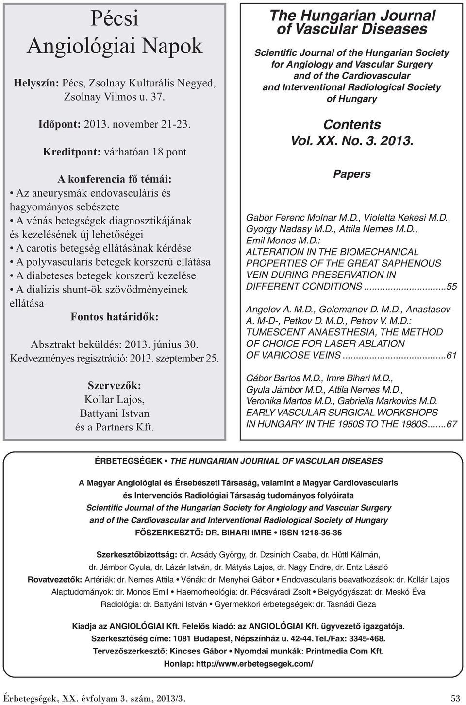 ellátásának kérdése A polyvascularis betegek korszerű ellátása A diabeteses betegek korszerű kezelése A dialízis shunt-ök szövődményeinek ellátása Fontos határidők: Absztrakt beküldés: 2013.